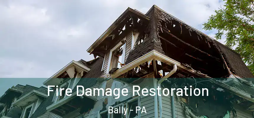 Fire Damage Restoration Bally - PA