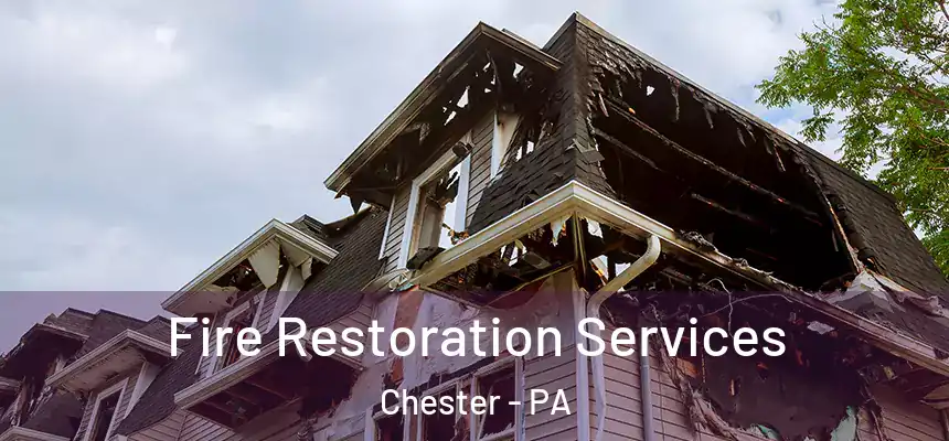 Fire Restoration Services Chester - PA